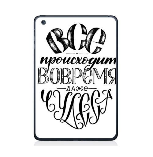 Наклейка на Планшет Apple iPad Mini 4 Все происходит вовремя, даже чудеса,  купить в Москве – интернет-магазин Allskins, детские, девушка, дружба, друзьям, позитив, подарки, прикольные_рисунки, графические, черное и белое, мир, надписи