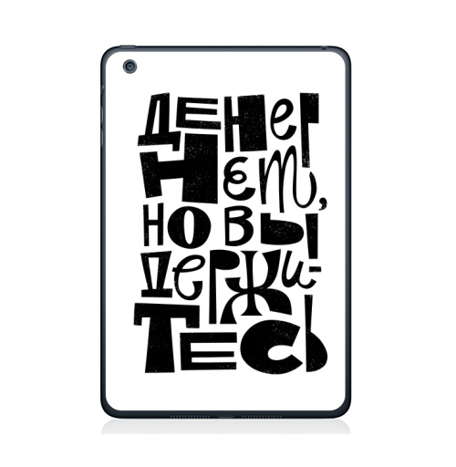Наклейка на Планшет Apple iPad Mini 4 Денег нет но вы держитесь,  купить в Москве – интернет-магазин Allskins, афоризмы, политика, надписи_на_футболке, lettering, типографика, текстура, монохром, цитаты, русского, русское, кириллица, финансы, экономика, деньги