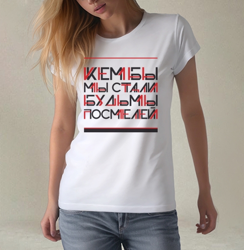 Фотография футболки Кем бы мы стали, будь мы посмелей